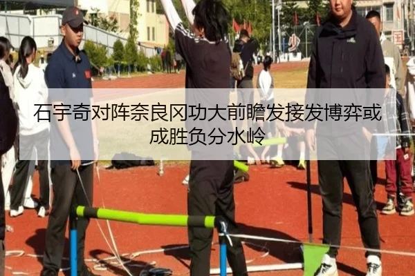 石宇奇对阵奈良冈功大前瞻发接发博弈或成胜负分水岭