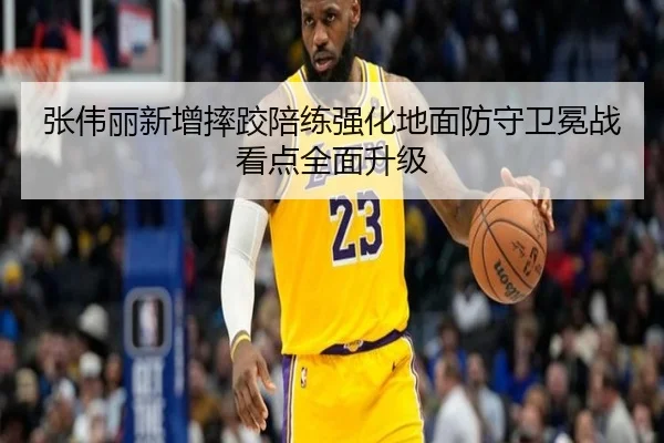 张伟丽新增摔跤陪练强化地面防守卫冕战看点全面升级